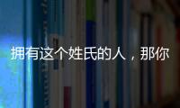 拥有这个姓氏的人，那你可能不是炎黄子孙，而是“波斯人”后代